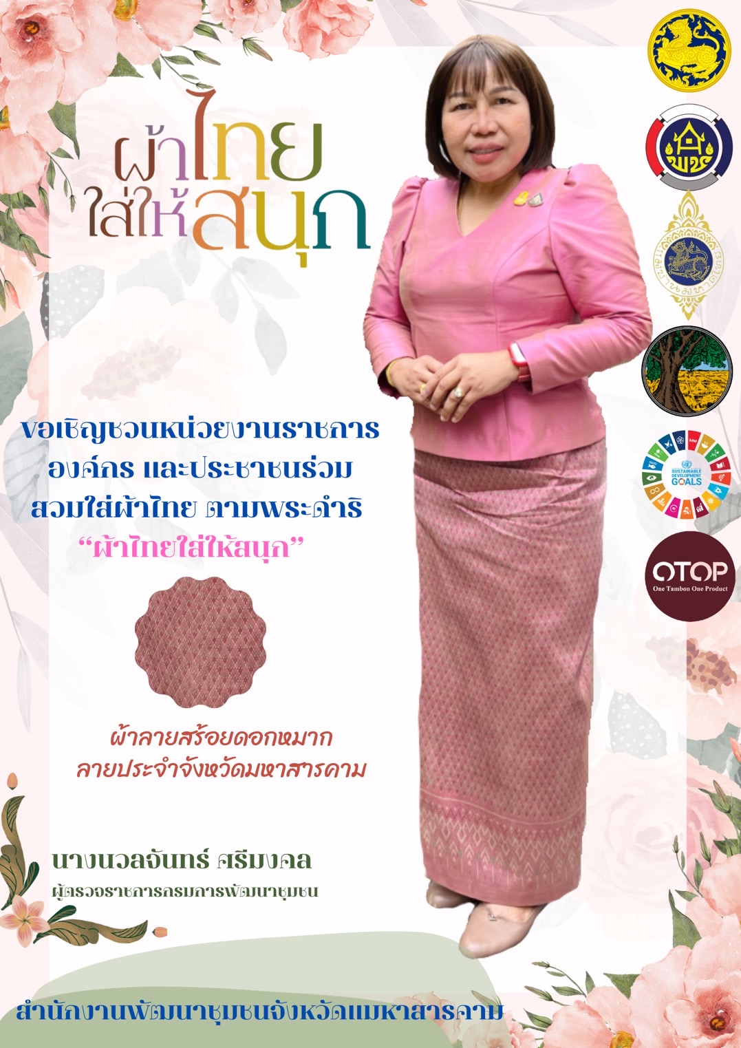 นางนวลจันทร์ ศรีมงคล ผู้ตรวจราชการกรมการพัฒนาชุมชน นำบุคลากร พช.มหาสารคามประชาสัมพันธ์ รณรงค์การสวมใส่ผ้าไทย “ผ้าไทยใส่ให้สนุก” ส่งเสริมการสวมใส่ผ้าไทย  เพื่อขับเคลื่อนสู่การสืบสานอนุรักษ์ศิลป์ ผ้าถิ่นไทย ดำรงไว้ในแผ่นดิน“ผ้าไทยใส่ให้สนุก” ตามพระดำริสมเด็จพระเจ้าลูกเธอเจ้าฟ้าสิริวัณณวรี นารีรัตนราชกัญญา และตามมติ ครม. โดยขอเชิญข้าราชการ และองค์กรปกครองส่วนถิ่น กลุ่มองค์กรทุกภาคส่วน แต่งกายด้วยชุดผ้าไทย